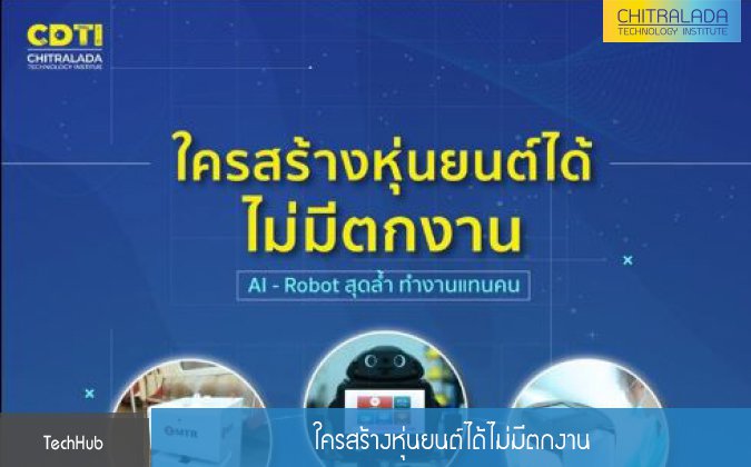 TechHub ใครสร้างหุ่นยนต์ได้ไม่มีตกงาน — 2 พฤษภาคม 2025 — สถาบันเทคโนโลยีจิตรลดา CDTI